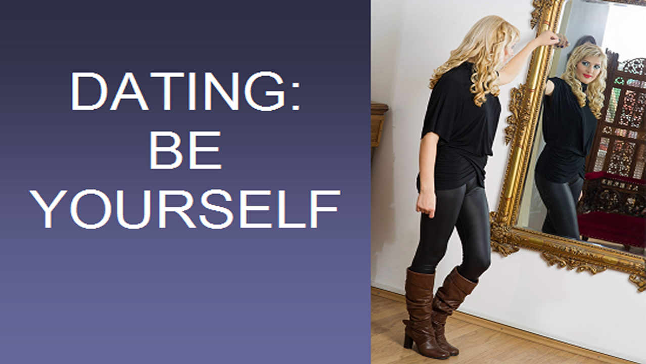 Be yourself when dating